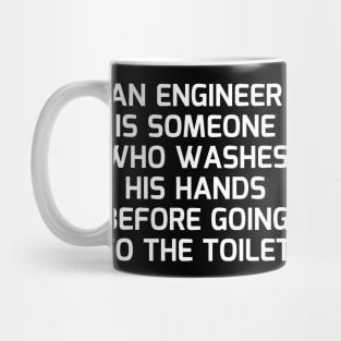 An engineer is someone who washes his hands before going to the toilet Mug